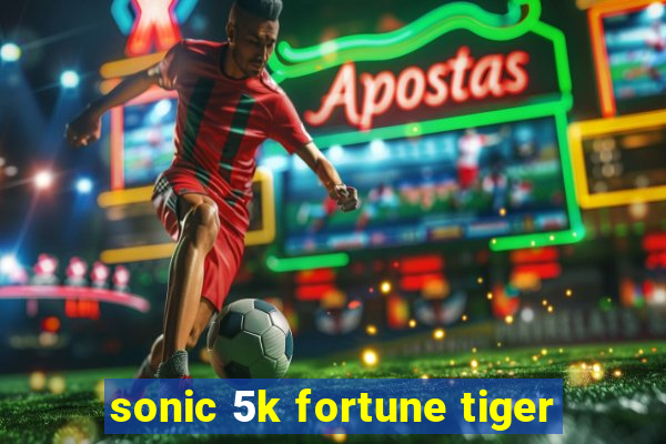 sonic 5k fortune tiger